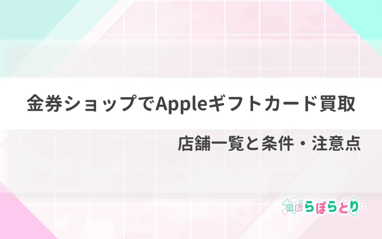 金券ショップでAppleギフトカード買取｜店舗一覧と条件・注意点