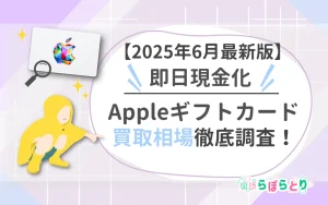 【2025年6月最新版】即日現金化！Appleギフトカードの買取相場徹底調査！