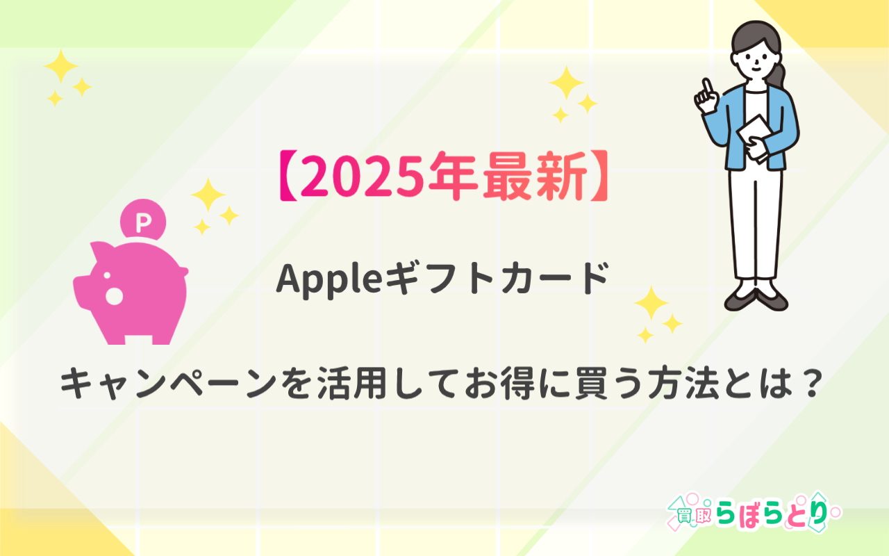 【2025年最新】Appleギフトカードのキャンペーンを活用してお得に買う方法とは?