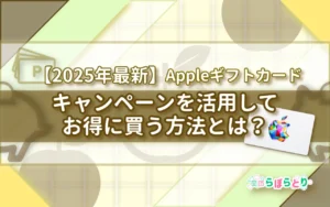 Appleギフトカードキャンペーン2025｜最新情報とお得な活用術