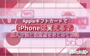 AppleギフトカードでiPhoneは買える？購入方法と注意点をまとめて解説