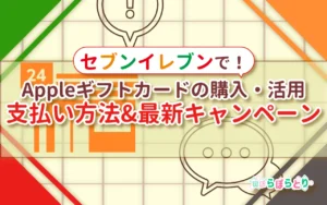 【2025年版】セブンイレブンでAppleギフトカード購入・活用法｜支払い方法＆最新キャンペーン