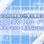 Appleギフトカードで買えるもの・買えないもの【2025年版】一覧で確認
