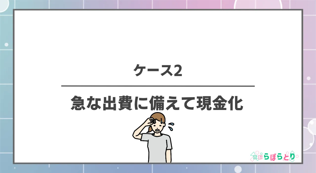 ケース2 急な出費に備えて現金化